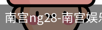 南宫ng28-南宫娱乐NG28相信品牌的力量